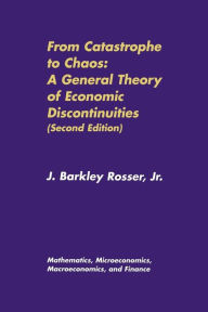 Title: From Catastrophe to Chaos: A General Theory of Economic Discontinuities: Volume I: Mathematics, Microeconomics, Macroeconomics, and Finance, Author: J. Barkley Rosser