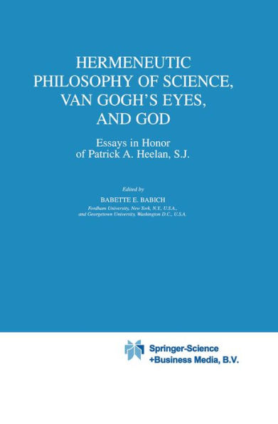 Hermeneutic Philosophy of Science, Van Gogh's Eyes, and God: Essays in Honor of Patrick A. Heelan, S.J.