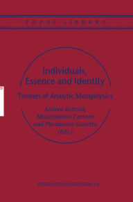 Title: Individuals, Essence and Identity: Themes of Analytic Metaphysics, Author: A. Bottani