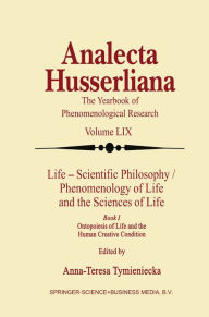 Title: Life Scientific Philosophy, Phenomenology of Life and the Sciences of Life: Ontopoiesis of Life and the Human Creative Condition, Author: Anna-Teresa Tymieniecka