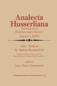 Title: Life Truth in its Various Perspectives: Cognition, Self-Knowledge, Creativity, Scientific Research, Sharing-in-Life, Economics., Author: Anna-Teresa Tymieniecka