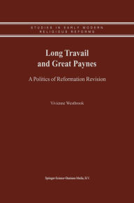 Title: Long Travail and Great Paynes: A Politics of Reformation Revision, Author: Vivienne Westbrook