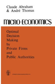Title: Micro-Economics: Optimal Decision-Making by Private Firms and Public Authorities, Author: C. Abraham