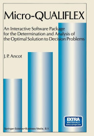 Title: Micro - QUALIFLEX: An Interactive Software Package for the Determination and Analysis of the Optimal Solution to Decision Problems, Author: J.P. Ancot