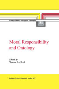 Title: Moral Responsibility and Ontology, Author: A. van den Beld