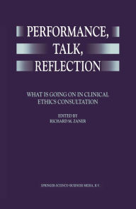 Title: Performance, Talk, Reflection: What is Going On in Clinical Ethics Consultation, Author: Richard M. Zaner