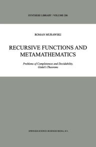 Title: Recursive Functions and Metamathematics: Problems of Completeness and Decidability, Gödel's Theorems, Author: Roman Murawski