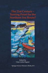 Title: The 21st Century - Turning Point for the Northern Sea Route?: Proceedings of the Northern Sea Route User Conference, Oslo, 18-20 November 1999, Author: C.L. Ragner