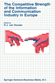 Title: The Competitive Strength of the Information and Communication Industry in Europe: An integrated view of Europe's experts on . strengths and weaknesses . actions to be taken, Author: H. van Houten