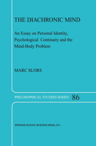 Title: The Diachronic Mind: An Essay on Personal Identity, Psychological Continuity and the Mind-Body Problem, Author: M.V. Slors