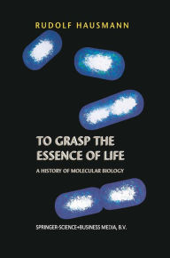 Title: To Grasp the Essence of Life: A History of Molecular Biology, Author: R. Hausmann