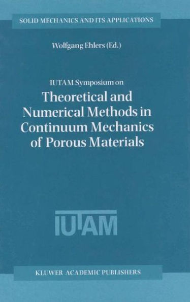 IUTAM Symposium on Theoretical and Numerical Methods in Continuum Mechanics of Porous Materials: Proceedings of the IUTAM Symposium held at the University of Stuttgart, Germany, September 5-10, 1999
