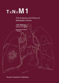 Title: TxNxM1: The Anatomy and Clinics of Metastatic Cancer, Author: J.M. Debois