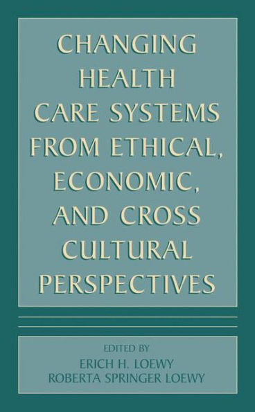 Changing Health Care Systems from Ethical, Economic, and Cross Cultural Perspectives