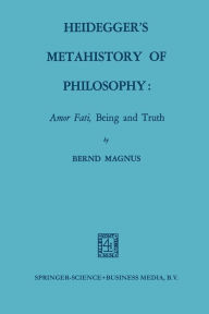Title: Heidegger's Metahistory of Philosophy: Amor Fati, Being and Truth, Author: Bernd Magnus