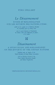 Title: Le Dï¿½sarmement / Disarmament: ï¿½tude et Bibliographie sur les Efforts des Nations Unies / A Study Guide and Bibliography on the Efforts of the United Nations, Author: Yves Collart