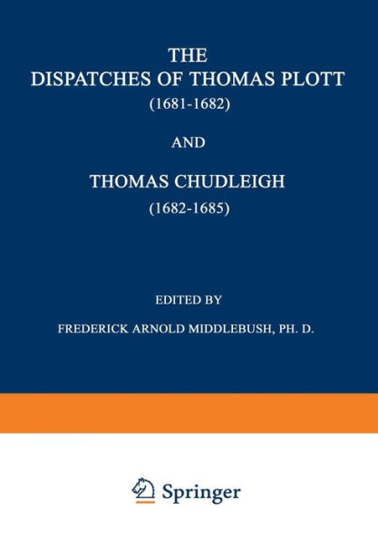 The Dispatches of Thomas Plott (1681-1682) and Thomas Chudleigh (1682-1685): English Envoys at the Hague