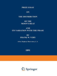 Title: Prize Essay on the Distribution of the Moon's Heat and its Variation with the Phase, Author: Frank W. Very