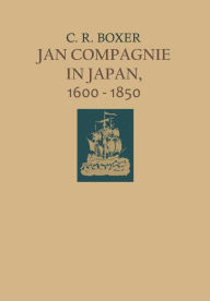 Title: Jan Compagnie in Japan, 1600-1850: An Essay on the cultural, artistic and scientific influence exercised by the Hollanders in Japan from the seventeenth to the nineteenth centuries, Author: Charles R. Boxer