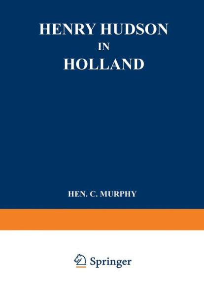 Henry Hudson in Holland: An Inquiry into the Origin and Objects of the Voyage which Led to the Discovery of the Hudson River