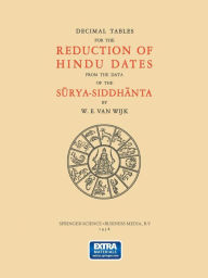 Title: Decimal Tables for the Reduction of Hindu Dates from the Data of the Surya-Siddhanta, Author: W. E. van Wijk