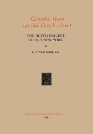 Title: Crumbs from an old Dutch closet: The Dutch Dialect of Old New York, Author: L. G. van Loon