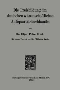 Title: Die Preisbildung im deutschen wissenschaftlichen Antiquariatsbuchhandel, Author: Edgar Pedro Bruck