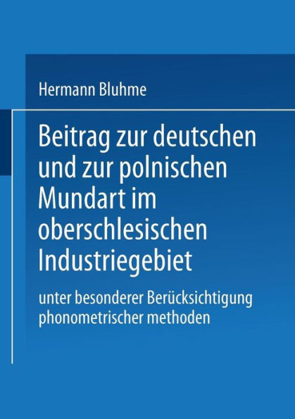 Beitrag zur Deutschen und zur Polnischen Mundart im Oberschlesischen Industriegebiet: Unter Besonderer Berücksichtigung Phonometrischer Methoden