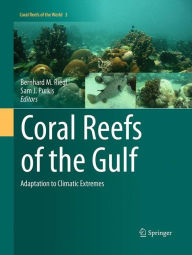 Title: Coral Reefs of the Gulf: Adaptation to Climatic Extremes, Author: Bernhard Riegl