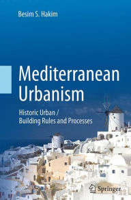 Title: Mediterranean Urbanism: Historic Urban / Building Rules and Processes, Author: Besim S. Hakim