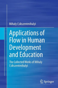 Title: Applications of Flow in Human Development and Education: The Collected Works of Mihaly Csikszentmihalyi, Author: Mihaly Csikszentmihalyi