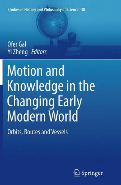 Motion and Knowledge the Changing Early Modern World: Orbits, Routes Vessels