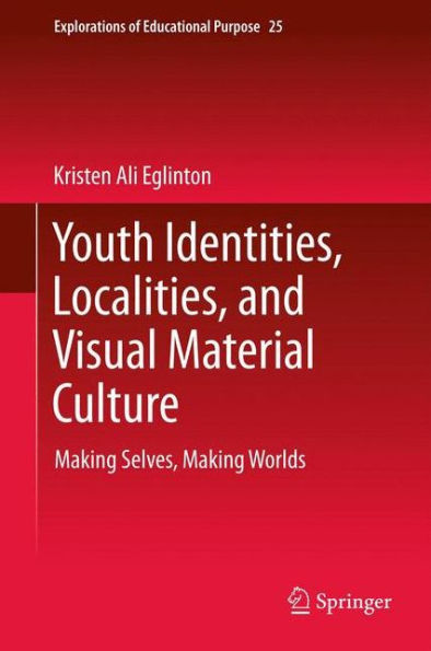 Youth Identities, Localities, and Visual Material Culture: Making Selves, Worlds