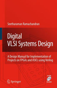 Title: Digital VLSI Systems Design: A Design Manual for Implementation of Projects on FPGAs and ASICs Using Verilog, Author: Seetharaman Ramachandran