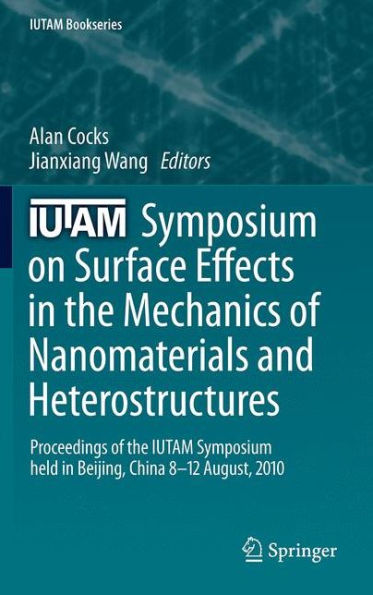 IUTAM Symposium on Surface Effects the Mechanics of Nanomaterials and Heterostructures: Proceedings held Beijing, China, 8-12 August, 2010