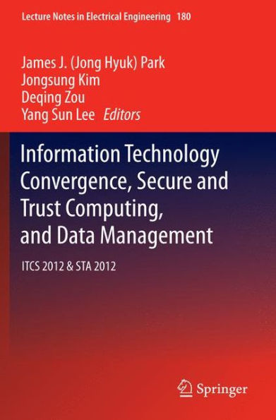 Information Technology Convergence, Secure and Trust Computing, Data Management: ITCS 2012 & STA