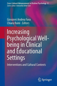 Title: Increasing Psychological Well-being in Clinical and Educational Settings: Interventions and Cultural Contexts, Author: Giovanni Andrea Fava