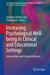 Title: Increasing Psychological Well-being in Clinical and Educational Settings: Interventions and Cultural Contexts, Author: Giovanni Andrea Fava