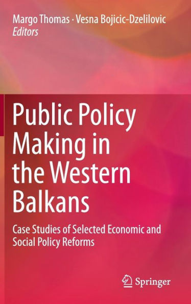 Public Policy Making the Western Balkans: Case Studies of Selected Economic and Social Reforms