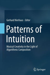 Title: Patterns of Intuition: Musical Creativity in the Light of Algorithmic Composition, Author: Gerhard Nierhaus