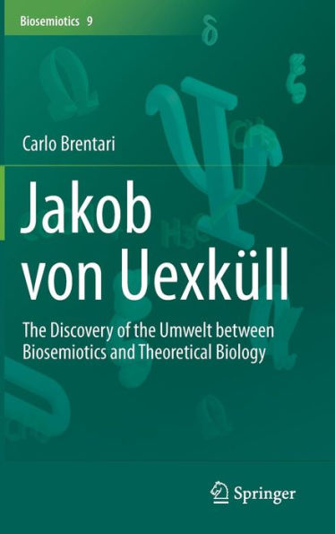 Jakob von Uexküll: The Discovery of the Umwelt between Biosemiotics and Theoretical Biology