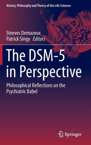 Title: The DSM-5 in Perspective: Philosophical Reflections on the Psychiatric Babel, Author: Steeves Demazeux