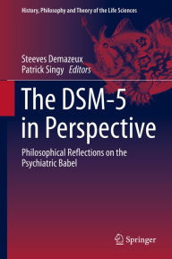 Title: The DSM-5 in Perspective: Philosophical Reflections on the Psychiatric Babel, Author: Steeves Demazeux