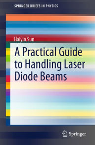 Title: A Practical Guide to Handling Laser Diode Beams, Author: Haiyin Sun