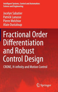 Title: Fractional Order Differentiation and Robust Control Design: CRONE, H-infinity and Motion Control, Author: Jocelyn Sabatier