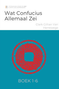 Title: Wat Confucius allemaal zei: Studiegids bij de ?? Lúnyu: de Gesprekken, Author: Clark Gillian