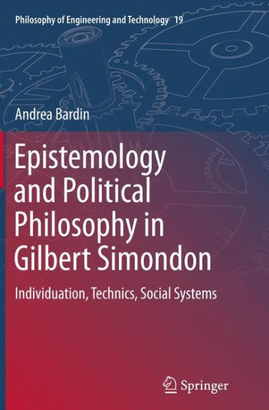 Epistemology and Political Philosophy Gilbert Simondon: Individuation, Technics, Social Systems