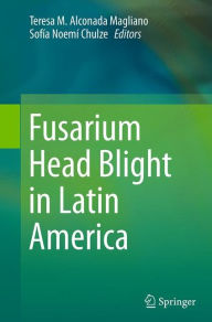 Title: Fusarium Head Blight in Latin America, Author: Teresa M. Alconada Magliano