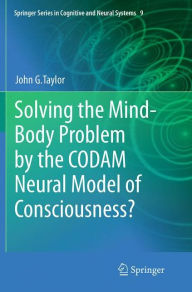 Title: Solving the Mind-Body Problem by the CODAM Neural Model of Consciousness?, Author: John G. Taylor