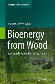 Title: Bioenergy from Wood: Sustainable Production in the Tropics, Author: Thomas Seifert